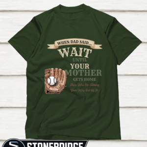 When Dad Said... Wait Until Your Mother Gets Home – Gildan Softstyle G640 Tee