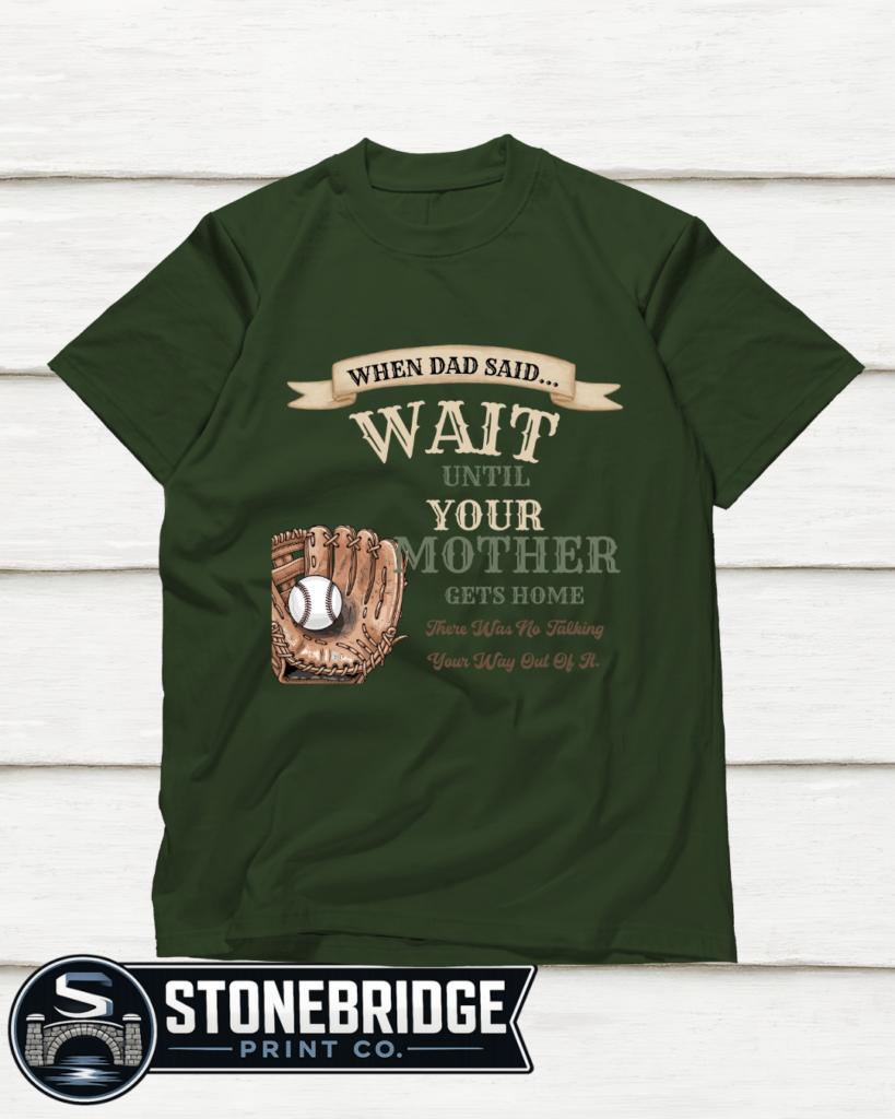 When Dad Said... Wait Until Your Mother Gets Home – Gildan Softstyle G640 Tee