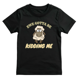 Ewe Gotta Be Kidding Me Sheep T-Shirt